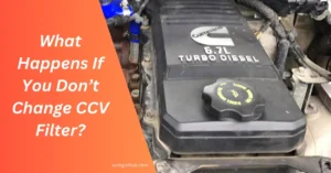 What Happens If You Don’t Change CCV Filter 6.7 Cummins