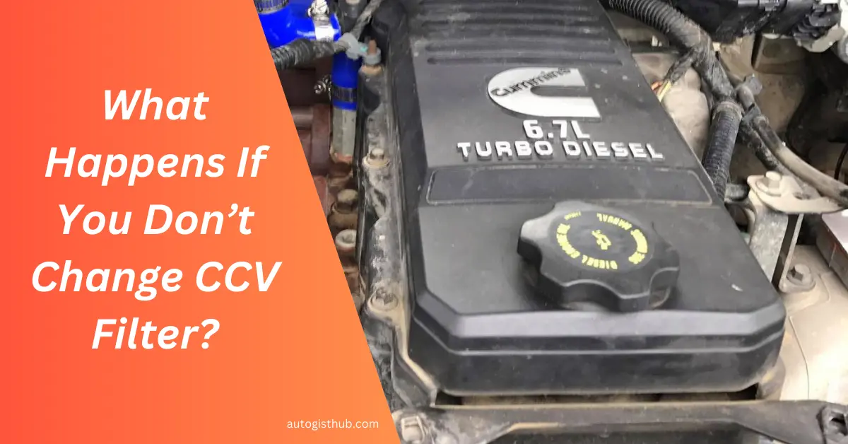 What Happens If You Don’t Change CCV Filter 6.7 Cummins